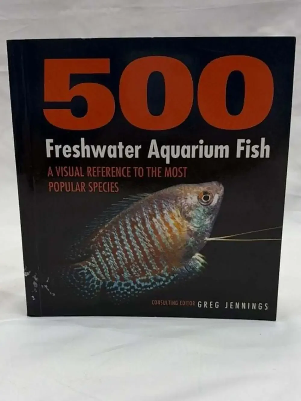 500 Freshwater Aquarium Fish: Visual Reference to  Popular Species Greg Jennings